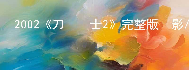 代俊霞的動漫綜藝大全,2002《刀鋒戰士2》完整版電影/在線觀看/百度云-美劇天堂